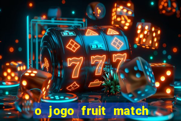 o jogo fruit match paga mesmo